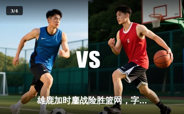 雄鹿加时鏖战险胜篮网，字母哥36+12+5主宰关键时刻 - 3