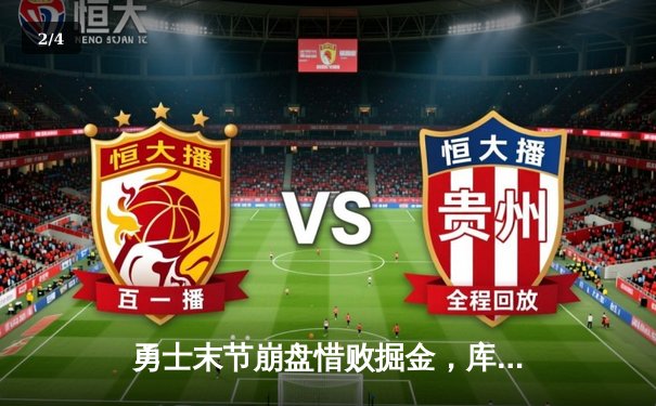 勇士末节崩盘惜败掘金，库里空砍32分，约基奇三双锁定胜局 - 2