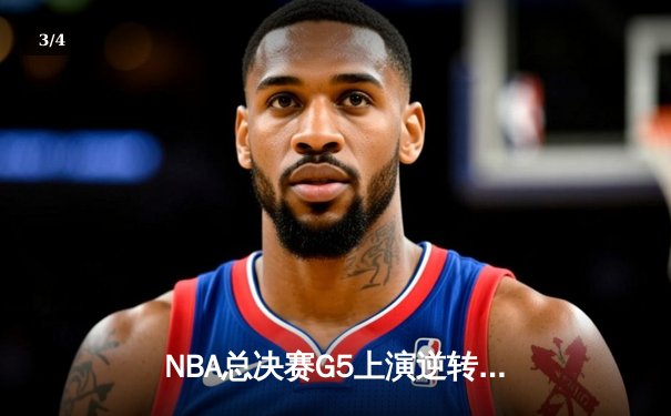 NBA总决赛G5上演逆转奇迹！约基奇40+三双助掘金加时险胜绿军 - 3