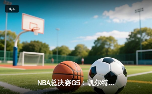 NBA总决赛G5：凯尔特人绝地反击，塔图姆狂砍40分率队扳回一城 - 4