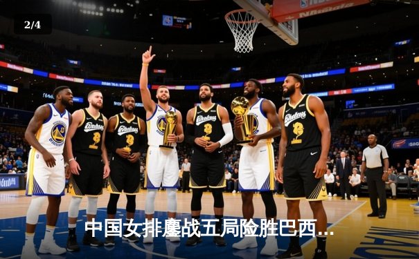 中国女排鏖战五局险胜巴西，张常宁砍28分率队夺世联赛开门红 - 2