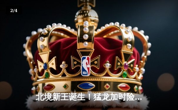 北境新王诞生！猛龙加时险胜勇士首夺NBA总冠军 - 2
